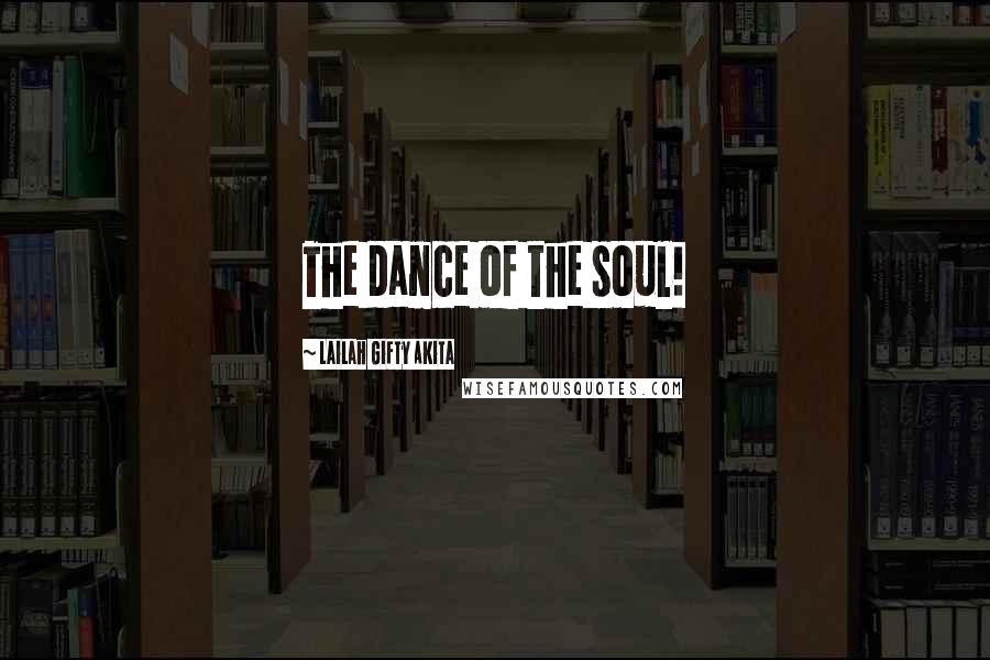 Lailah Gifty Akita Quotes: The dance of the soul!