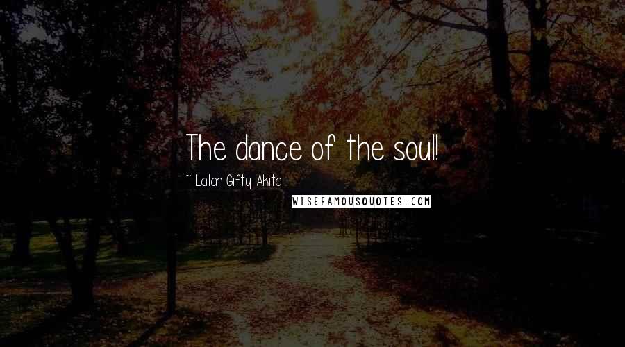 Lailah Gifty Akita Quotes: The dance of the soul!