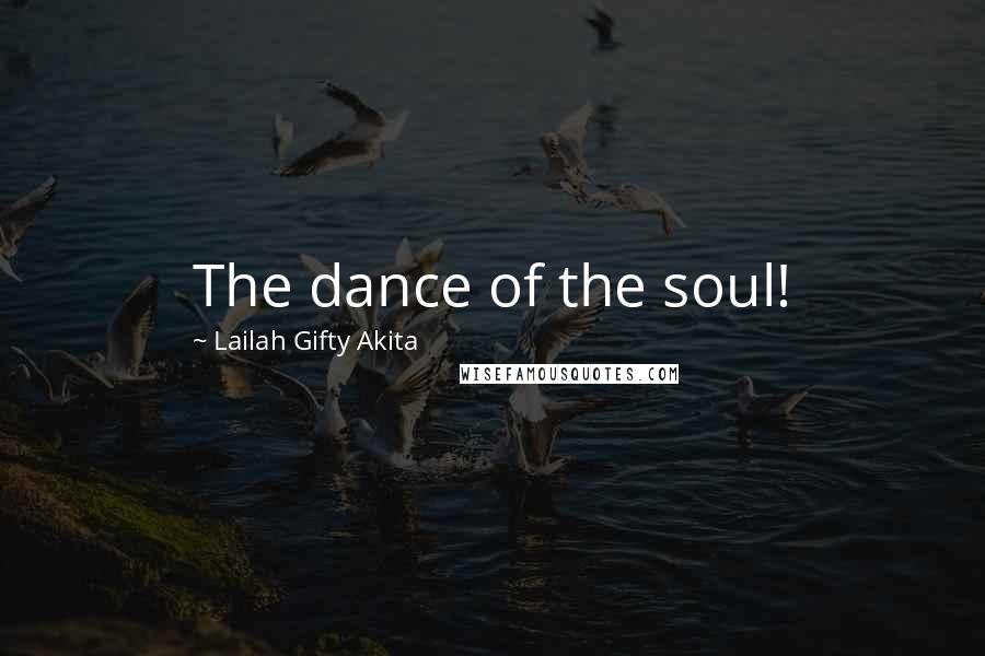 Lailah Gifty Akita Quotes: The dance of the soul!