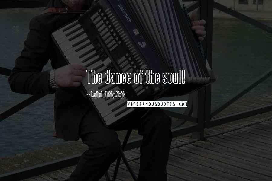 Lailah Gifty Akita Quotes: The dance of the soul!