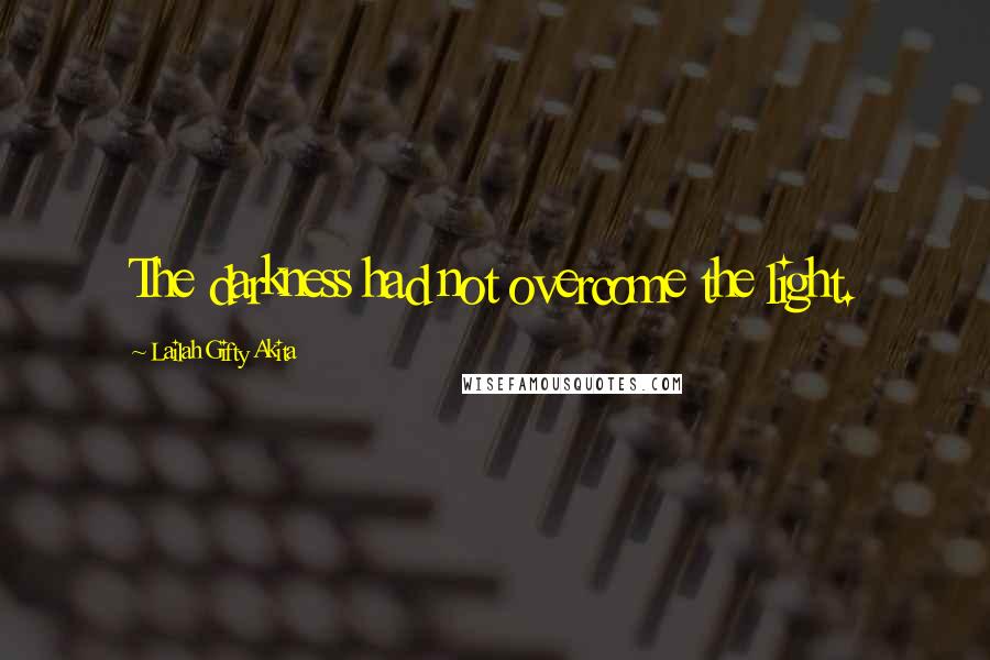 Lailah Gifty Akita Quotes: The darkness had not overcome the light.