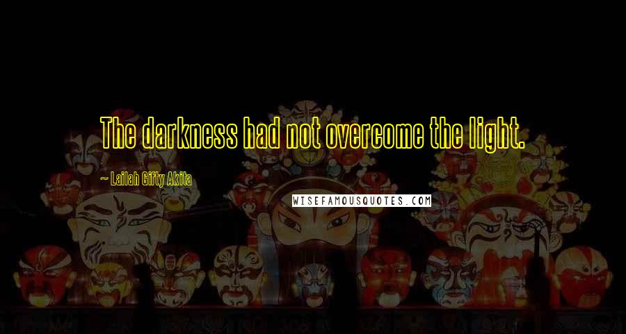 Lailah Gifty Akita Quotes: The darkness had not overcome the light.