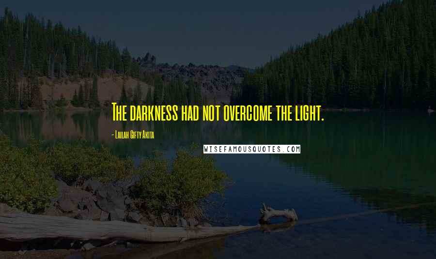 Lailah Gifty Akita Quotes: The darkness had not overcome the light.