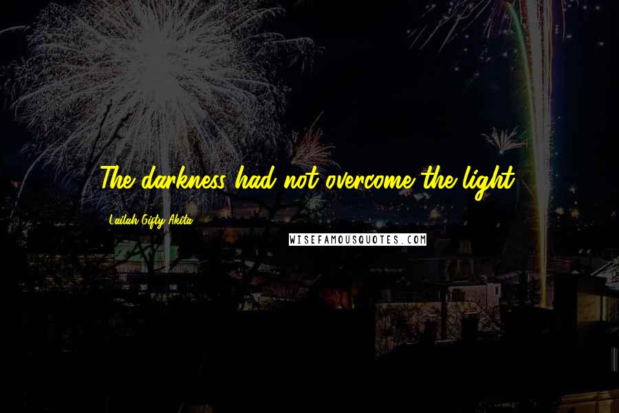 Lailah Gifty Akita Quotes: The darkness had not overcome the light.