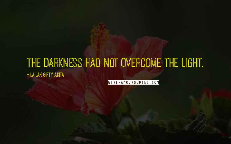 Lailah Gifty Akita Quotes: The darkness had not overcome the light.