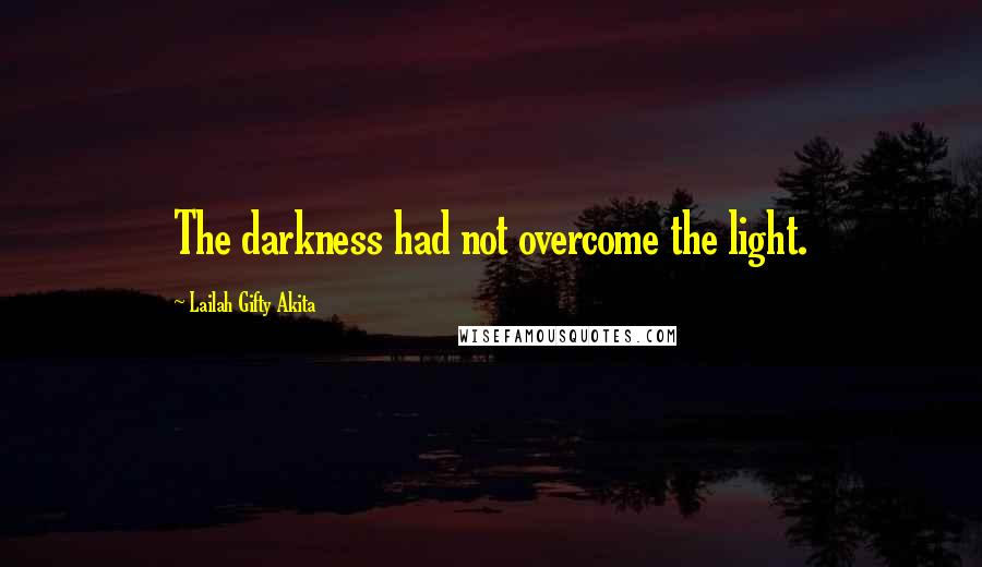 Lailah Gifty Akita Quotes: The darkness had not overcome the light.