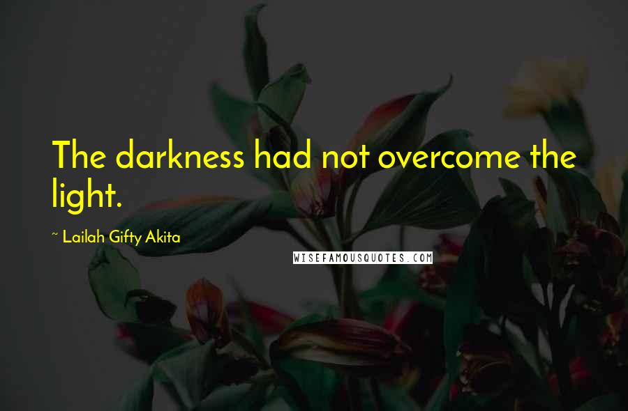 Lailah Gifty Akita Quotes: The darkness had not overcome the light.