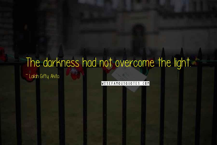 Lailah Gifty Akita Quotes: The darkness had not overcome the light.