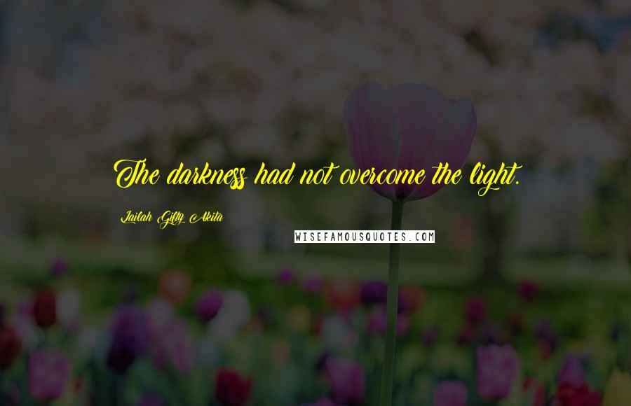 Lailah Gifty Akita Quotes: The darkness had not overcome the light.