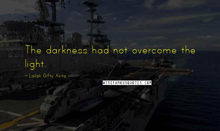 Lailah Gifty Akita Quotes: The darkness had not overcome the light.