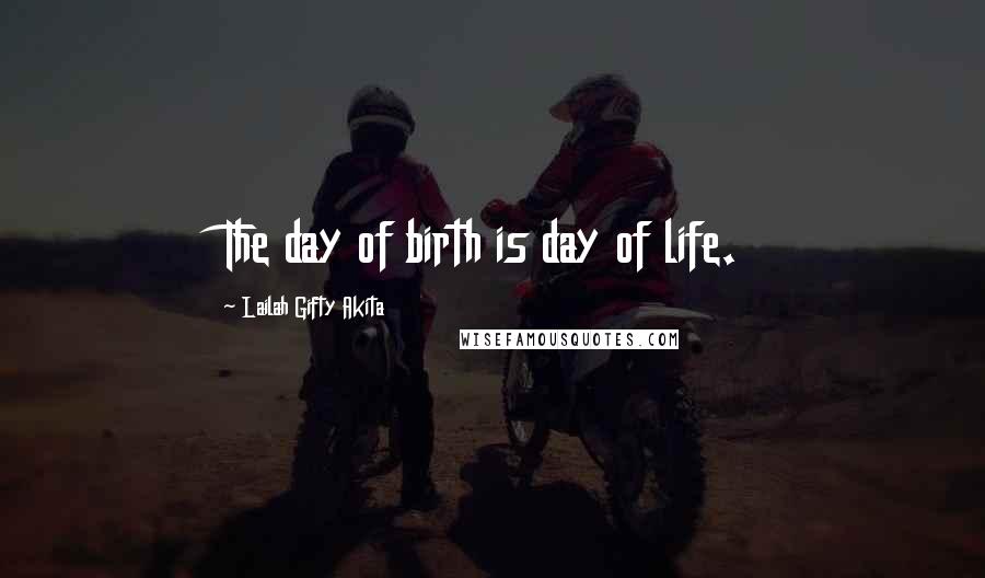 Lailah Gifty Akita Quotes: The day of birth is day of life.