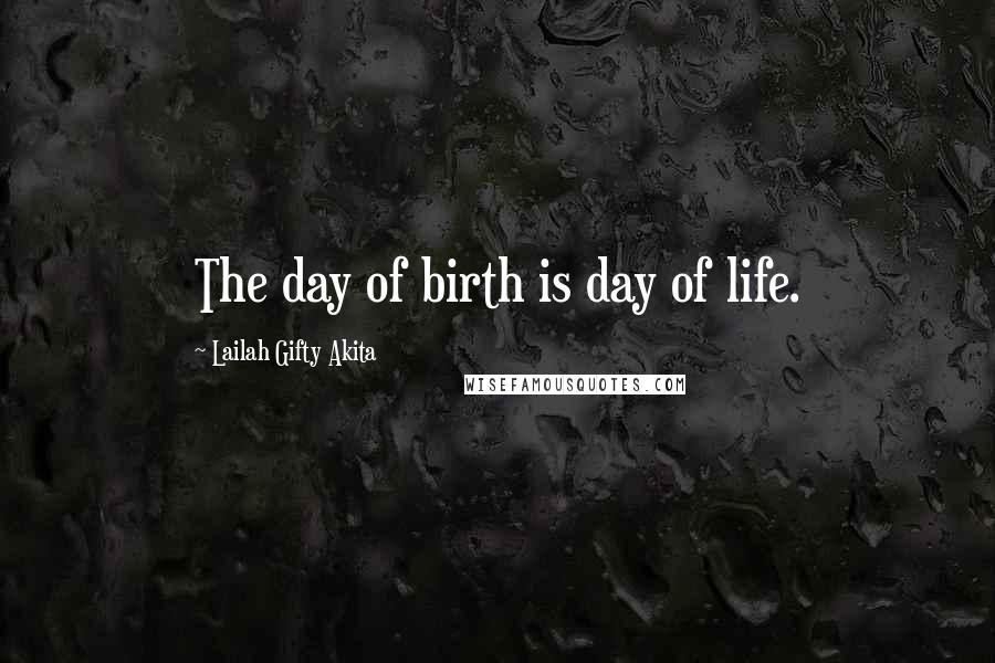 Lailah Gifty Akita Quotes: The day of birth is day of life.