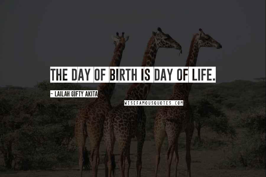 Lailah Gifty Akita Quotes: The day of birth is day of life.