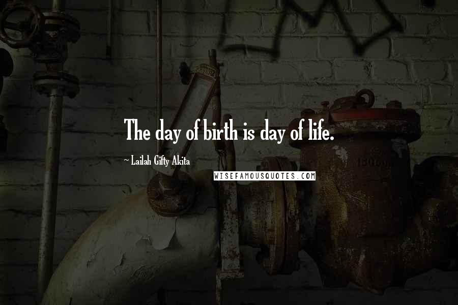 Lailah Gifty Akita Quotes: The day of birth is day of life.