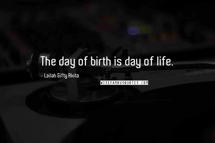 Lailah Gifty Akita Quotes: The day of birth is day of life.