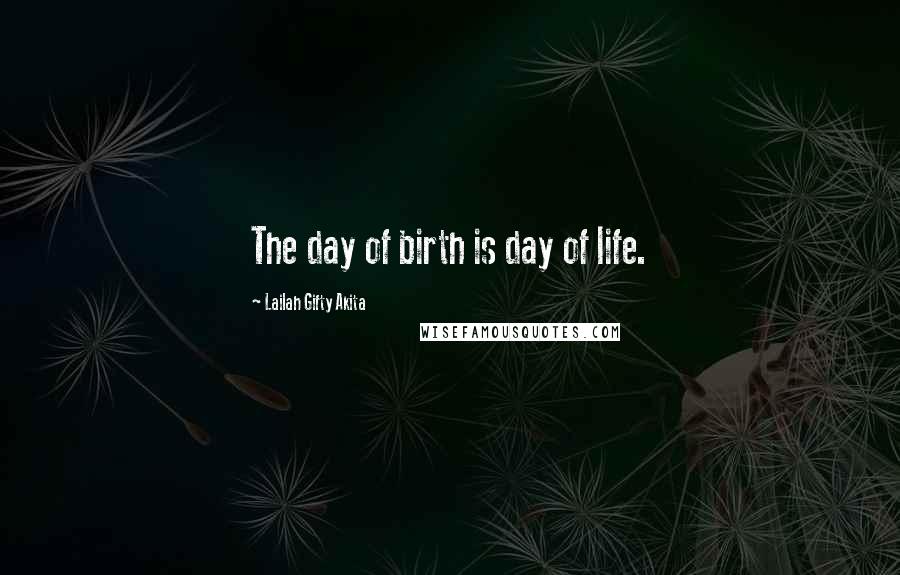 Lailah Gifty Akita Quotes: The day of birth is day of life.