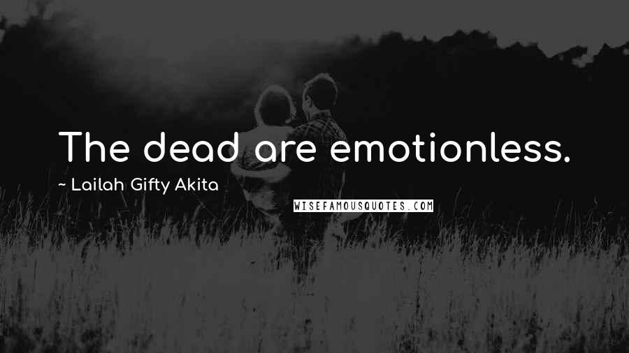 Lailah Gifty Akita Quotes: The dead are emotionless.