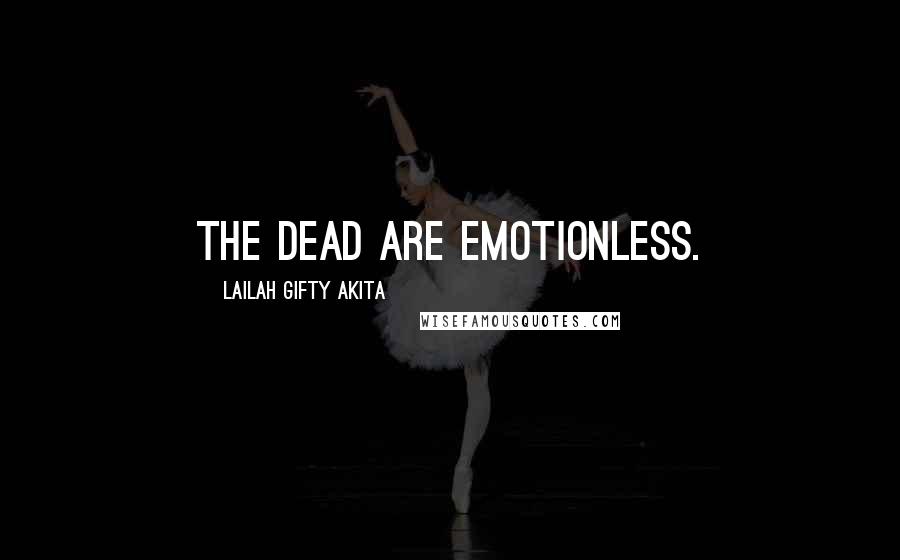 Lailah Gifty Akita Quotes: The dead are emotionless.
