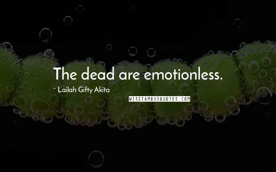 Lailah Gifty Akita Quotes: The dead are emotionless.