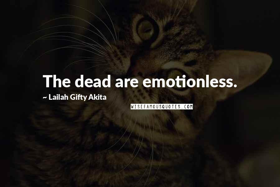 Lailah Gifty Akita Quotes: The dead are emotionless.