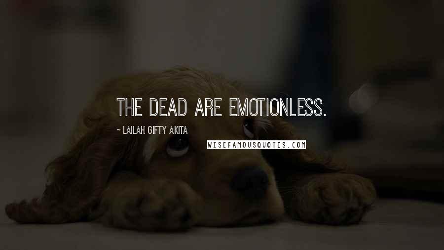 Lailah Gifty Akita Quotes: The dead are emotionless.