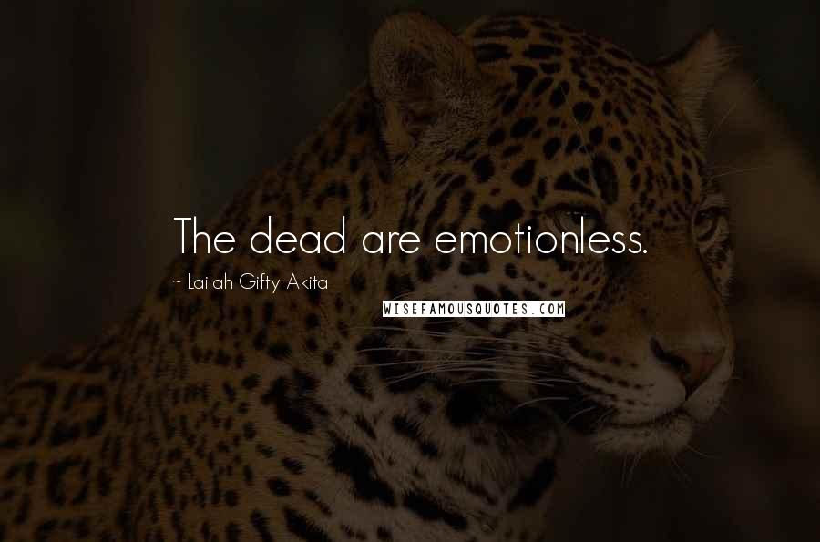 Lailah Gifty Akita Quotes: The dead are emotionless.