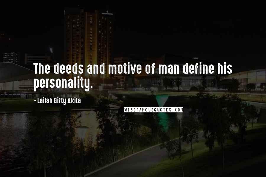 Lailah Gifty Akita Quotes: The deeds and motive of man define his personality.