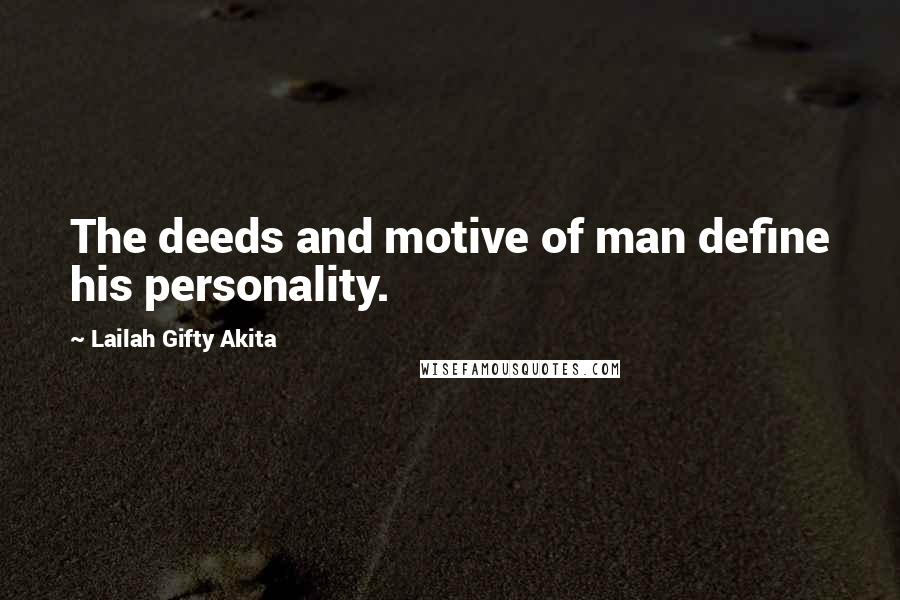 Lailah Gifty Akita Quotes: The deeds and motive of man define his personality.