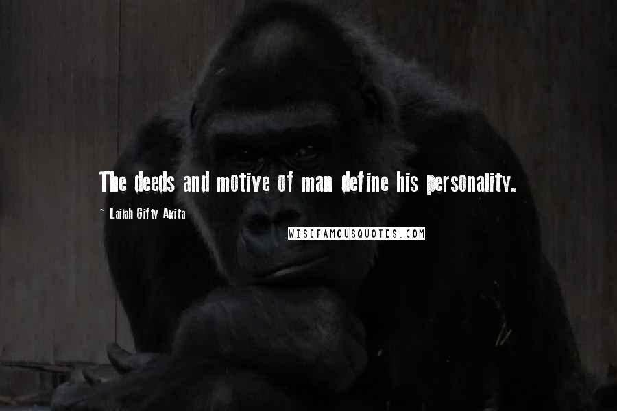 Lailah Gifty Akita Quotes: The deeds and motive of man define his personality.