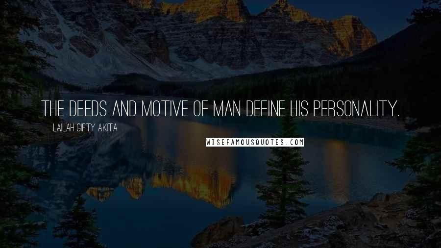 Lailah Gifty Akita Quotes: The deeds and motive of man define his personality.