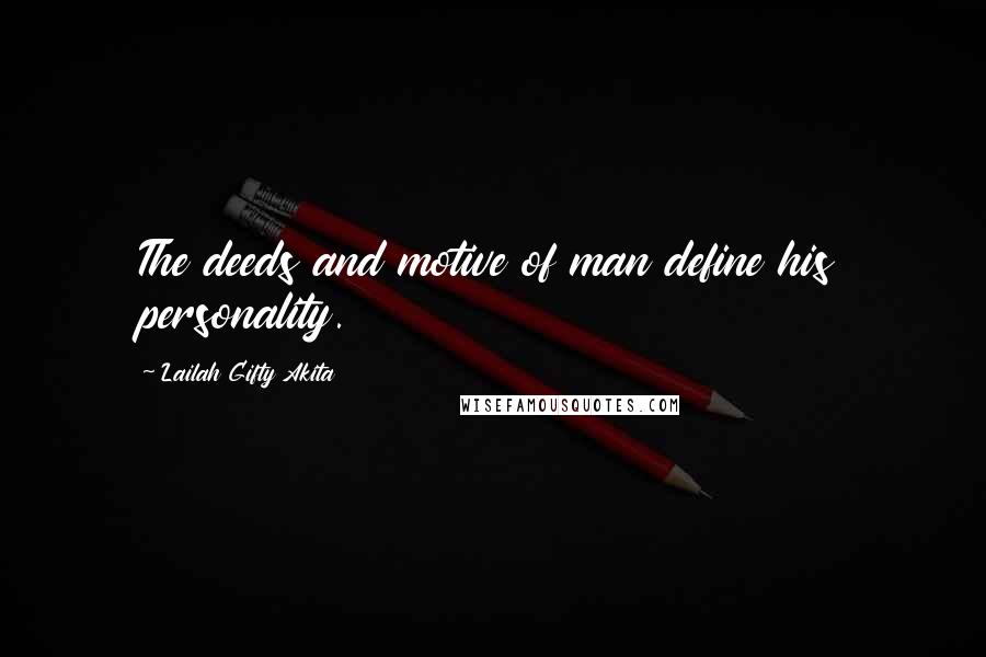 Lailah Gifty Akita Quotes: The deeds and motive of man define his personality.