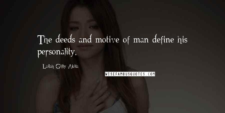 Lailah Gifty Akita Quotes: The deeds and motive of man define his personality.