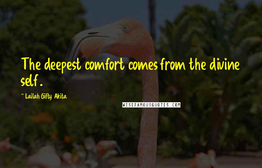 Lailah Gifty Akita Quotes: The deepest comfort comes from the divine self.