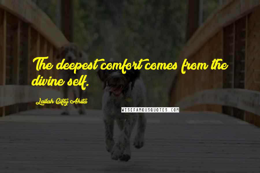 Lailah Gifty Akita Quotes: The deepest comfort comes from the divine self.