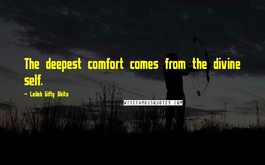 Lailah Gifty Akita Quotes: The deepest comfort comes from the divine self.