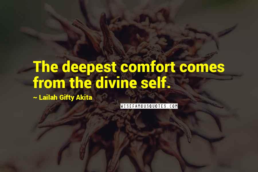 Lailah Gifty Akita Quotes: The deepest comfort comes from the divine self.