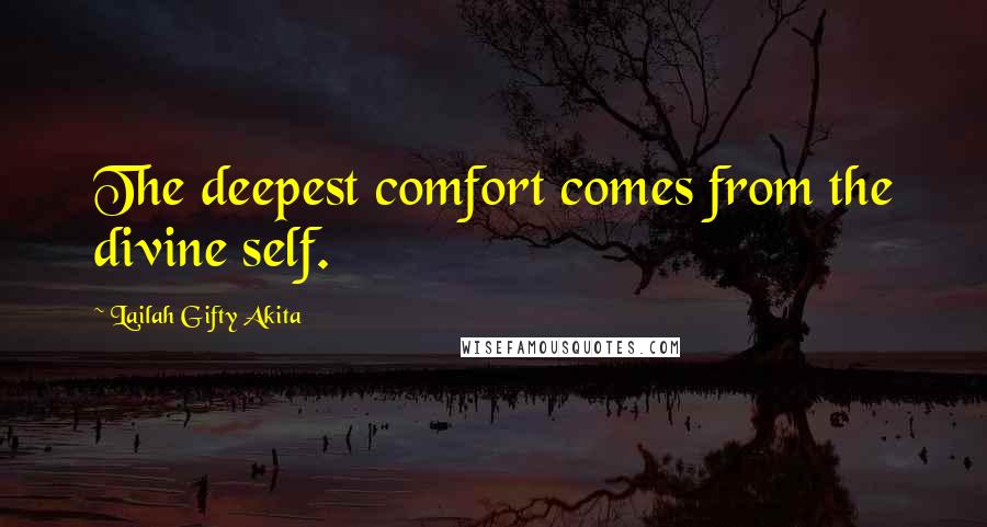 Lailah Gifty Akita Quotes: The deepest comfort comes from the divine self.