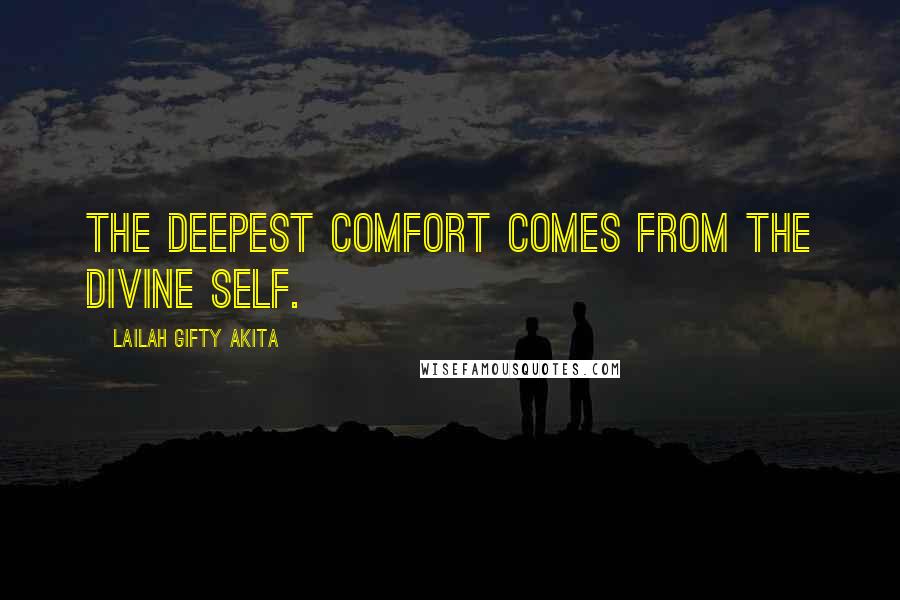 Lailah Gifty Akita Quotes: The deepest comfort comes from the divine self.