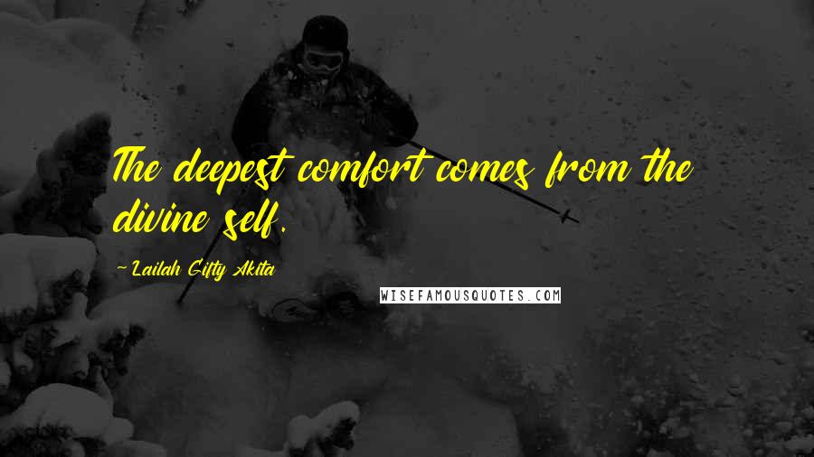 Lailah Gifty Akita Quotes: The deepest comfort comes from the divine self.