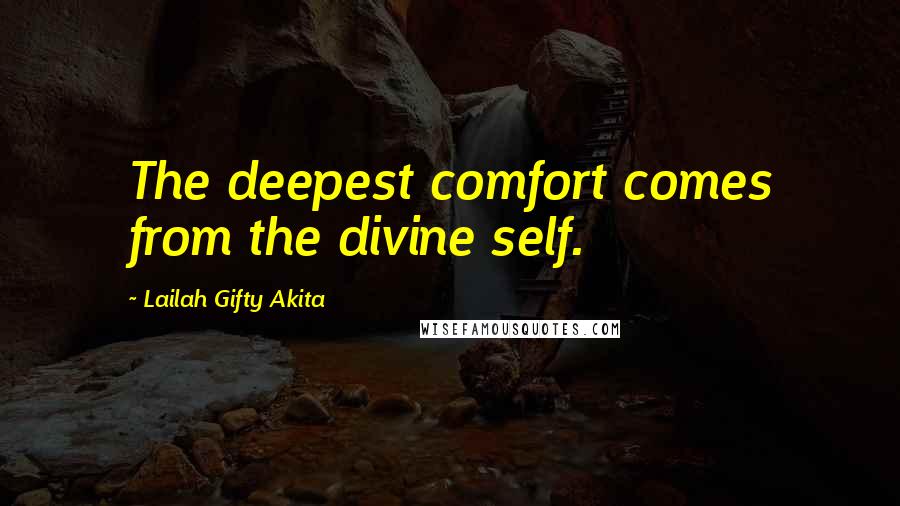 Lailah Gifty Akita Quotes: The deepest comfort comes from the divine self.