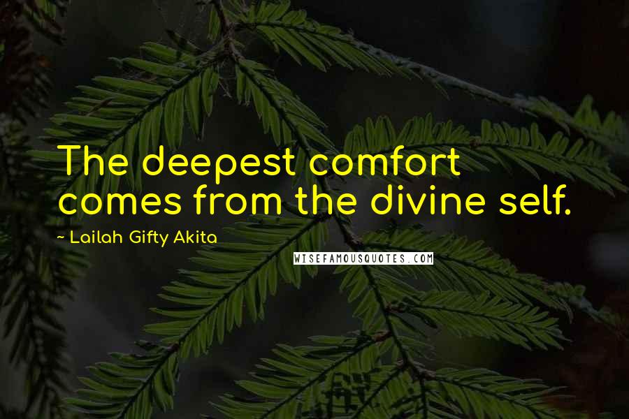 Lailah Gifty Akita Quotes: The deepest comfort comes from the divine self.