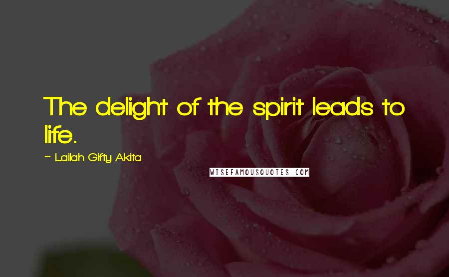 Lailah Gifty Akita Quotes: The delight of the spirit leads to life.