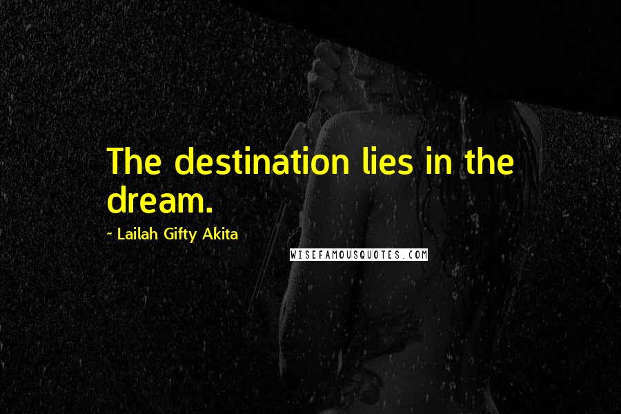 Lailah Gifty Akita Quotes: The destination lies in the dream.