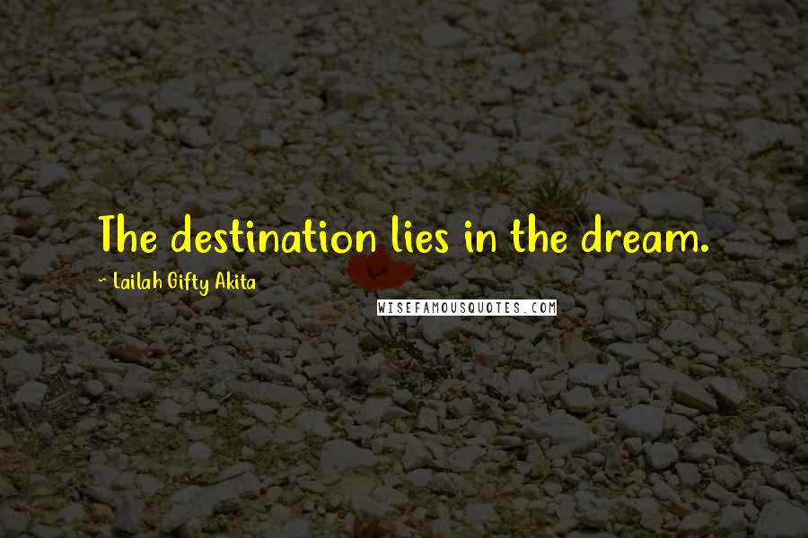 Lailah Gifty Akita Quotes: The destination lies in the dream.