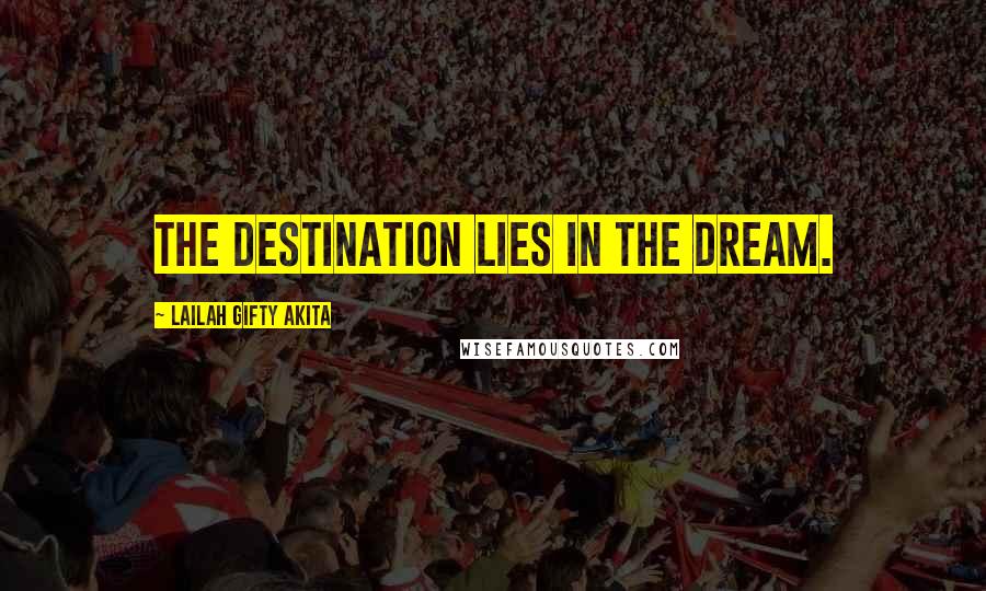 Lailah Gifty Akita Quotes: The destination lies in the dream.