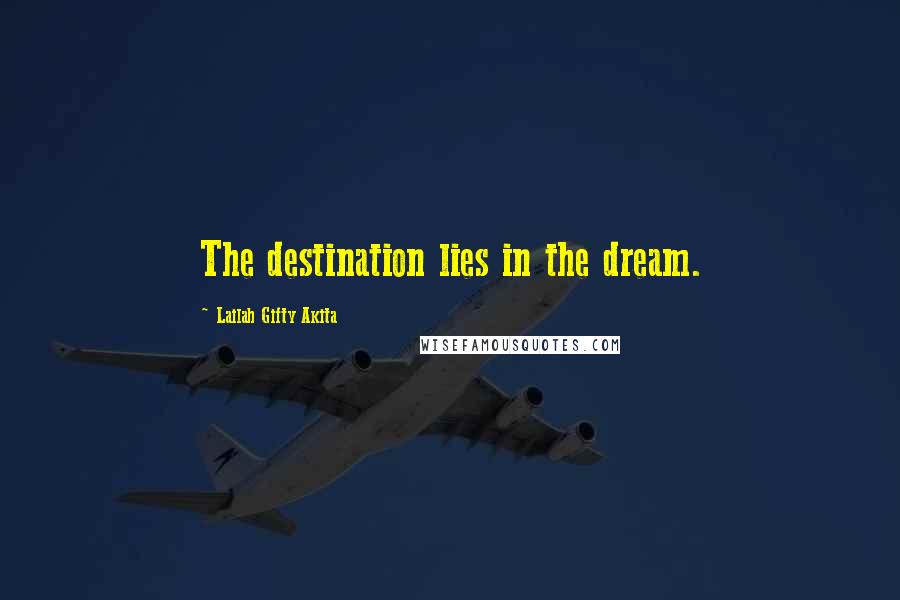 Lailah Gifty Akita Quotes: The destination lies in the dream.