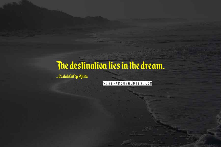 Lailah Gifty Akita Quotes: The destination lies in the dream.