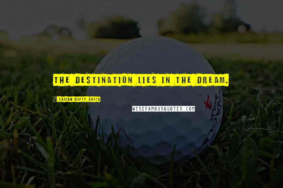 Lailah Gifty Akita Quotes: The destination lies in the dream.