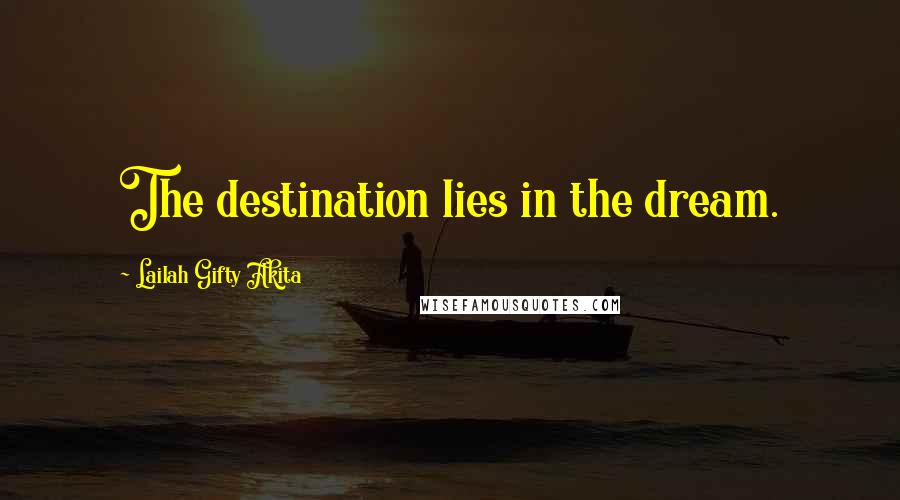 Lailah Gifty Akita Quotes: The destination lies in the dream.