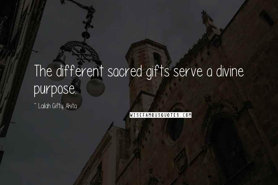 Lailah Gifty Akita Quotes: The different sacred gifts serve a divine purpose.